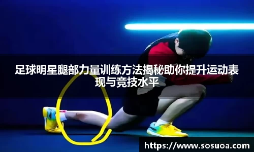 足球明星腿部力量训练方法揭秘助你提升运动表现与竞技水平
